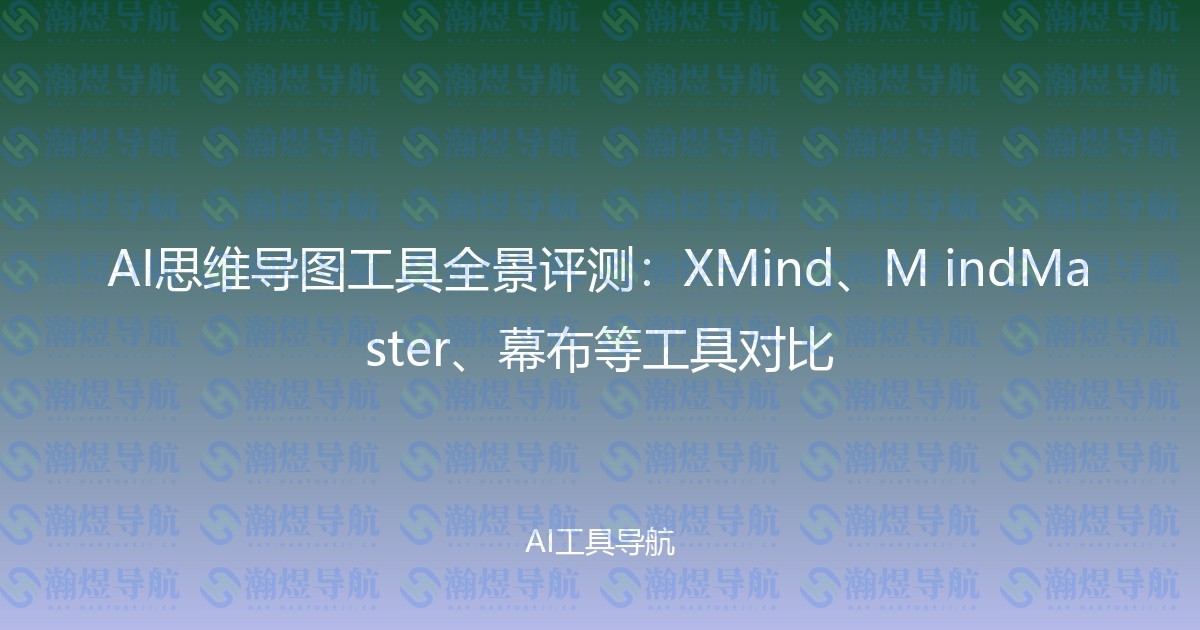 AI思维导图工具全景评测：XMind、M indMaster、幕布等工具对比