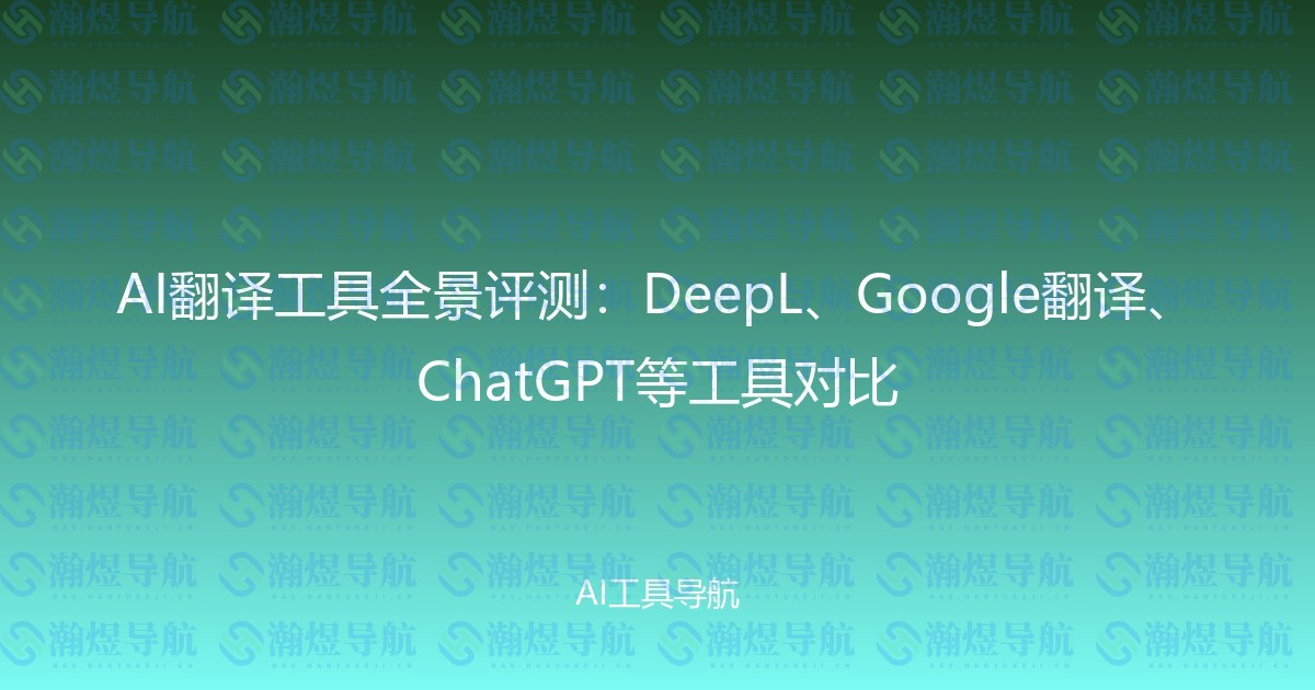 AI翻译工具全景评测：DeepL、Google翻译、ChatGPT等工具对比