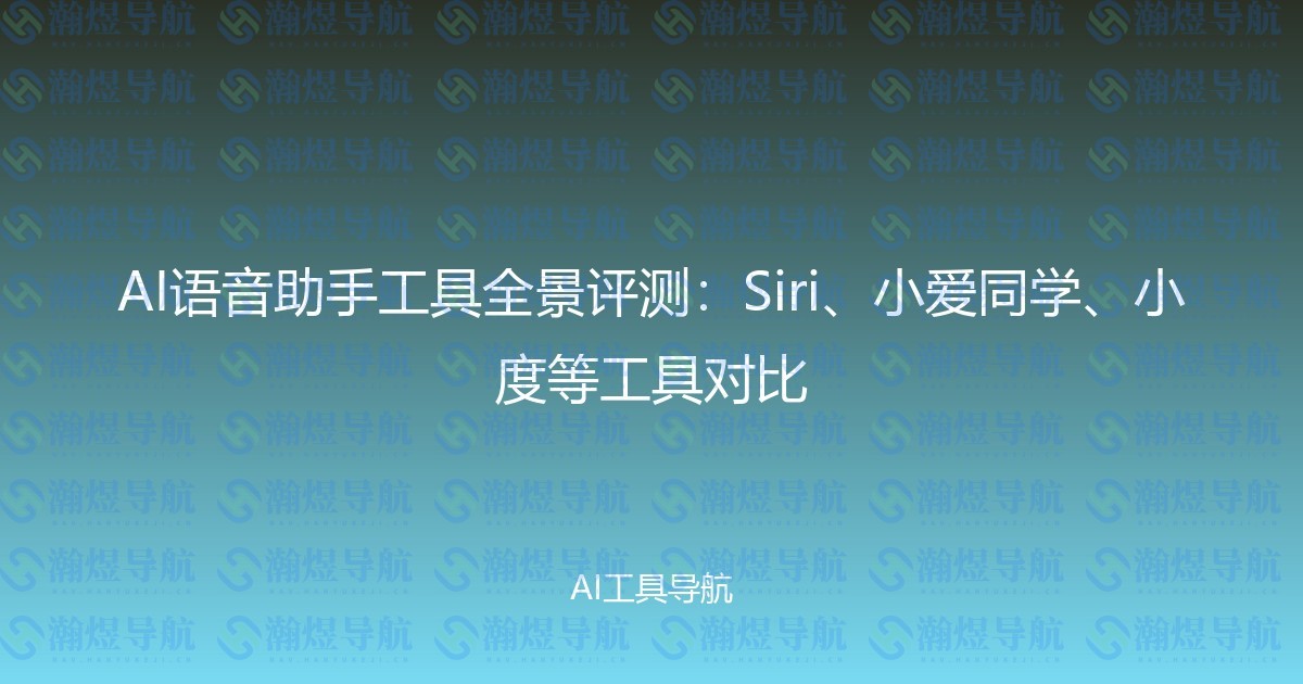 AI语音助手工具全景评测：Siri、小爱同学、小度等工具对比
