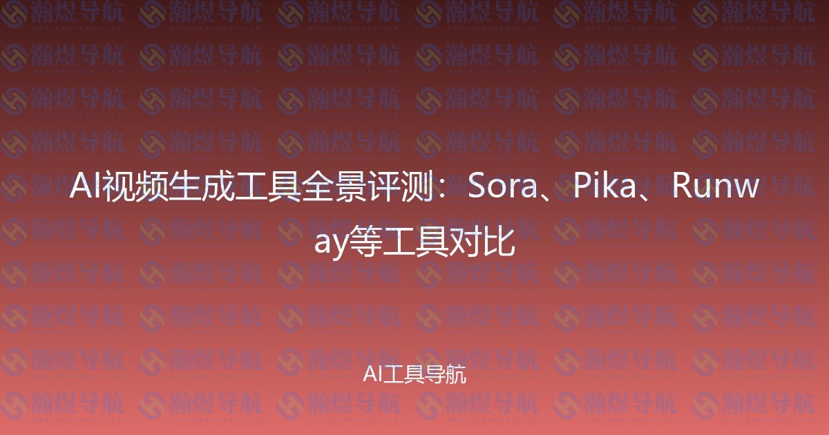 AI视频生成工具全景评测：Sora、Pika、Runway等工具对比