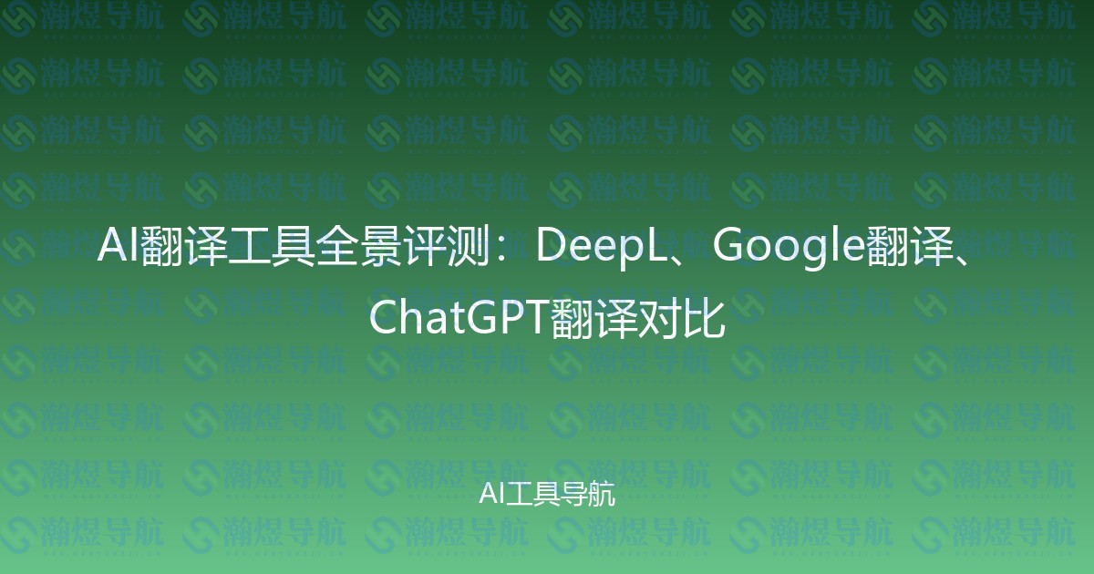 AI翻译工具全景评测：DeepL、Google翻译、ChatGPT翻译对比