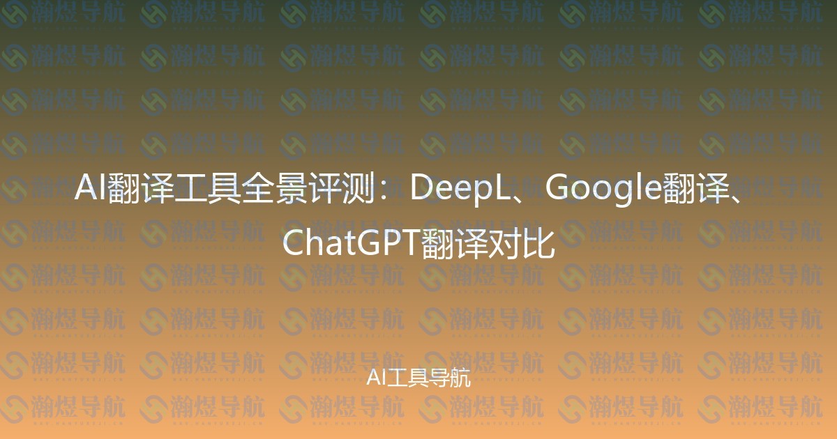 AI翻译工具全景评测：DeepL、Google翻译、ChatGPT翻译对比