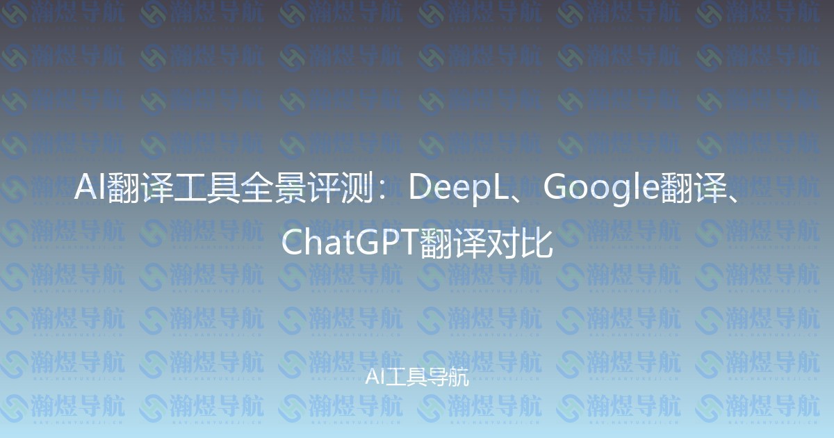 AI翻译工具全景评测：DeepL、Google翻译、ChatGPT翻译对比
