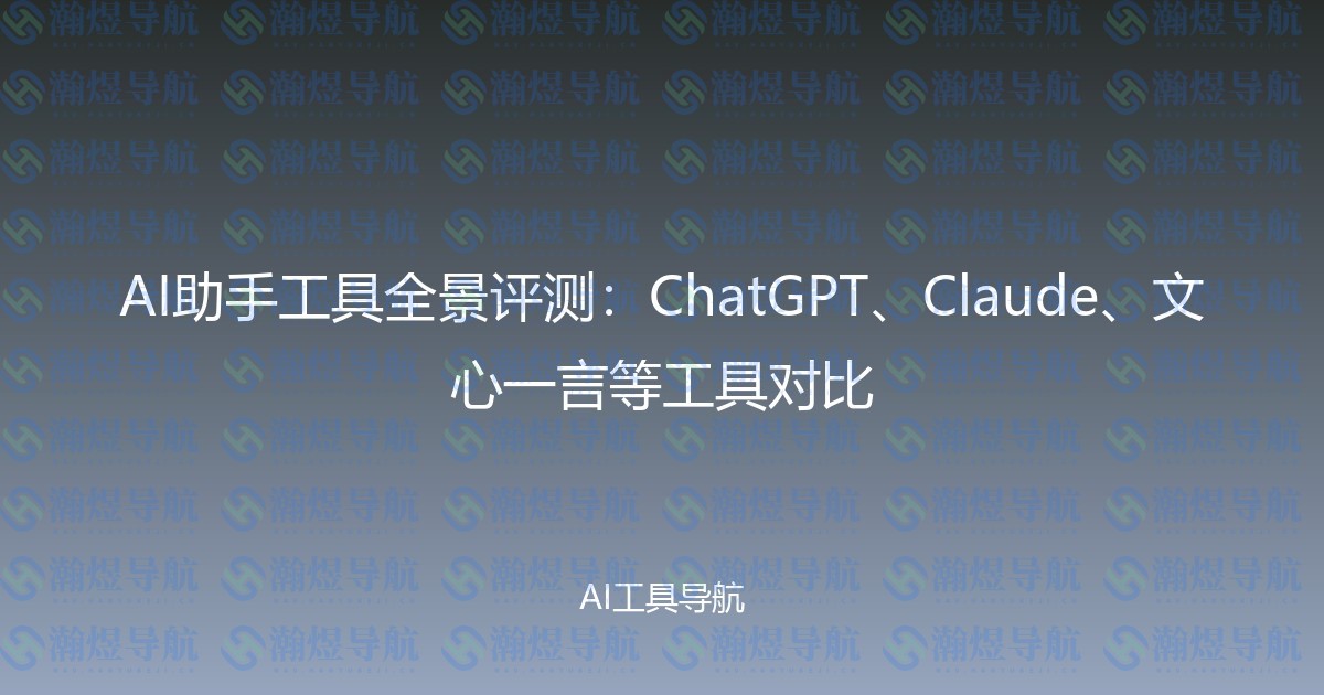 AI助手工具全景评测：ChatGPT、Claude、文心一言等工具对比