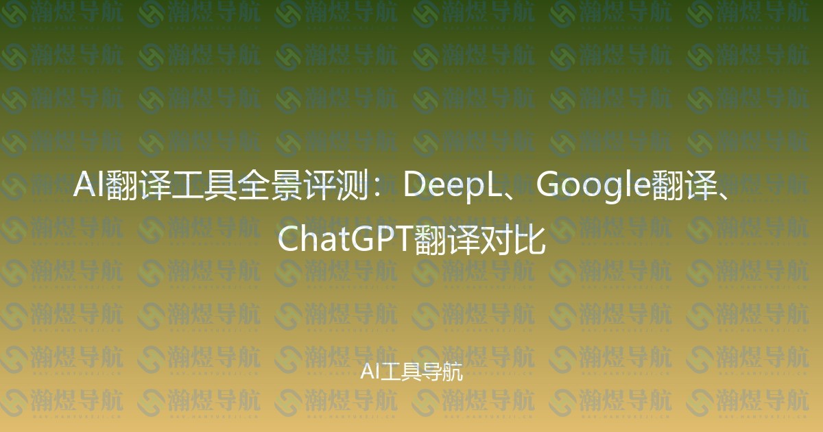 AI翻译工具全景评测：DeepL、Google翻译、ChatGPT翻译对比