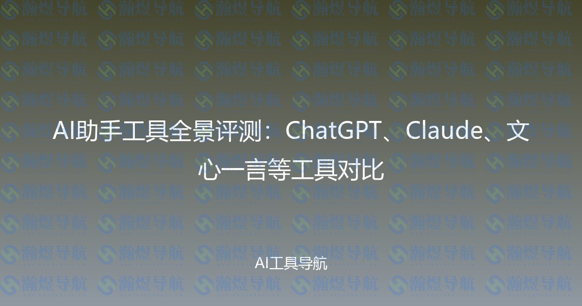 AI助手工具全景评测：ChatGPT、Claude、文心一言等工具对比