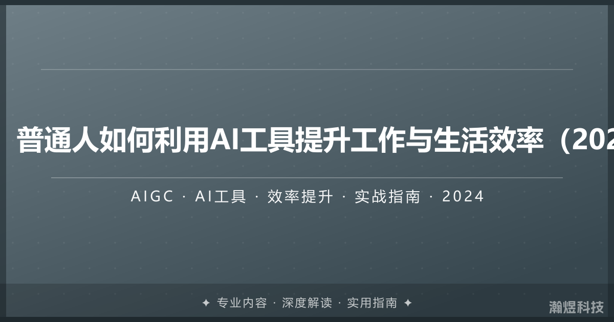 AIGC浪潮下：普通人如何利用AI工具提升工作与生活效率（2024实战指南）