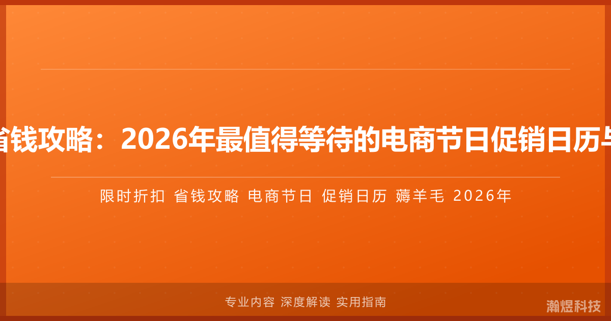 限时折扣与省钱攻略：2026年最值得等待的电商节日促销日历与薅羊毛指南