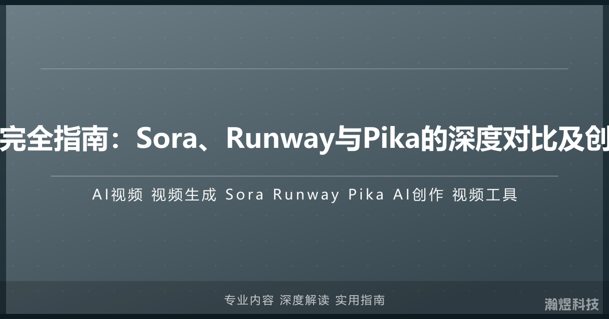 AI视频生成完全指南：Sora、Runway与Pika的深度对比及创作实战教程