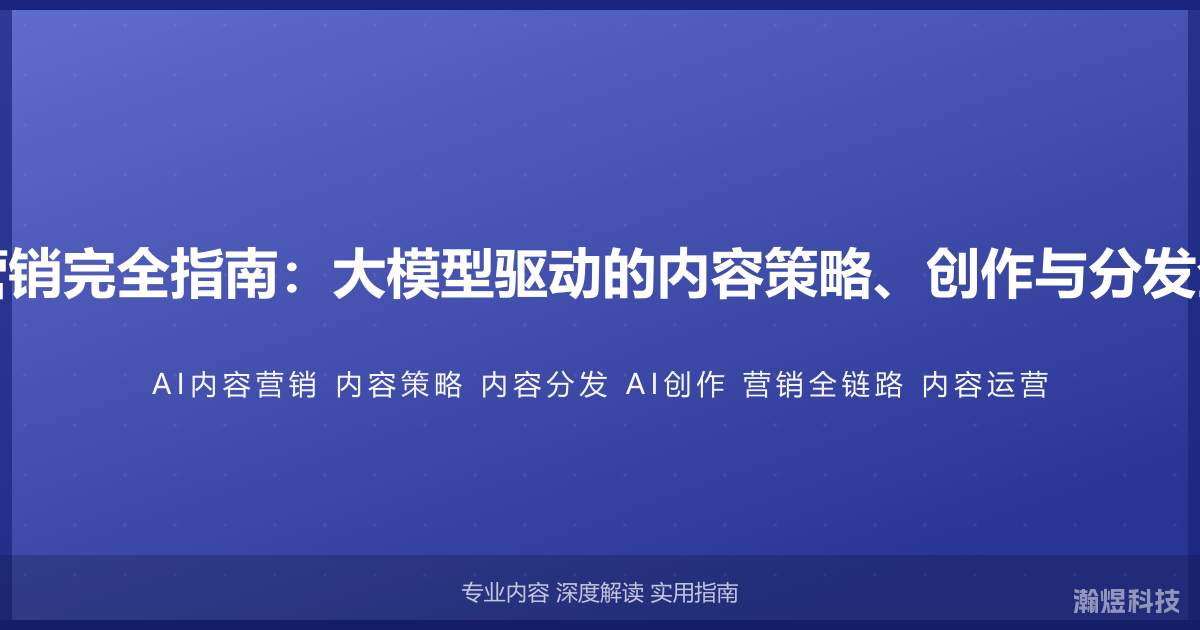 AI与内容营销完全指南：大模型驱动的内容策略、创作与分发全链路实战