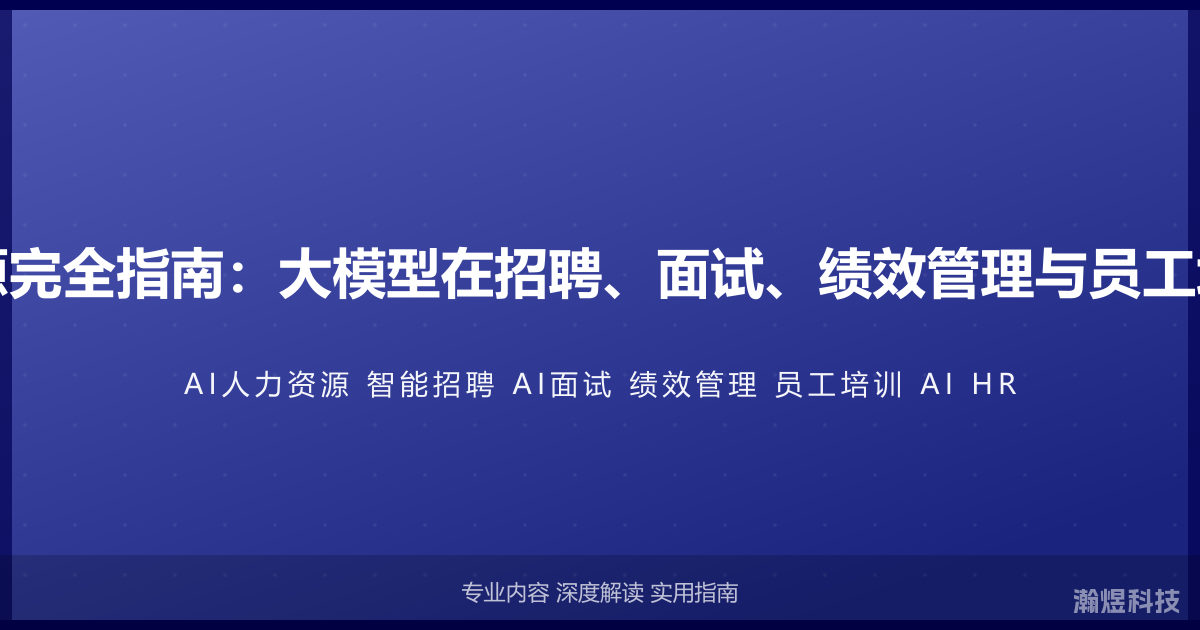 AI与人力资源完全指南：大模型在招聘、面试、绩效管理与员工培训中的应用