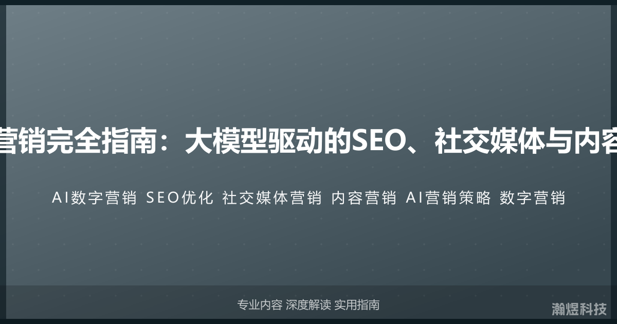 AI与数字营销完全指南：大模型驱动的SEO、社交媒体与内容营销策略
