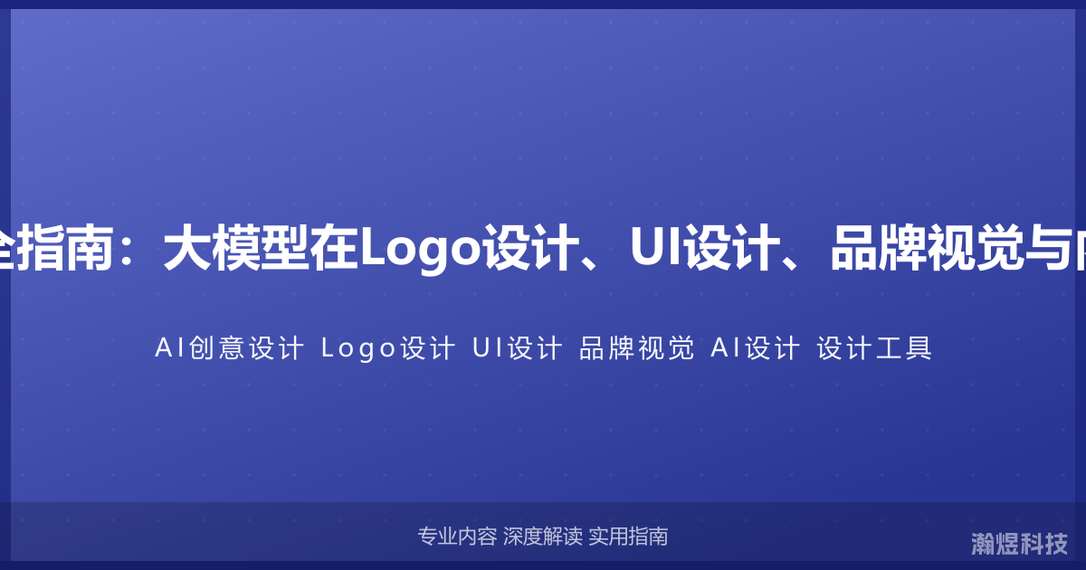 AI与创意设计完全指南：大模型在Logo设计、UI设计、品牌视觉与内容创作中的应用