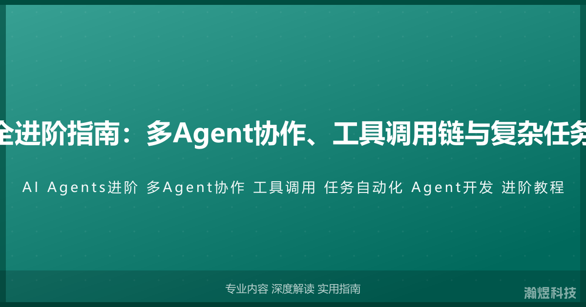 AI Agents完全进阶指南：多Agent协作、工具调用链与复杂任务的自动化执行