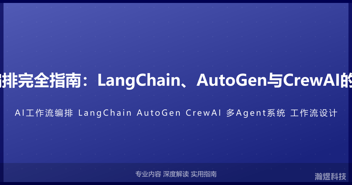 AI Agent工作流编排完全指南：LangChain、AutoGen与CrewAI的多Agent系统实战