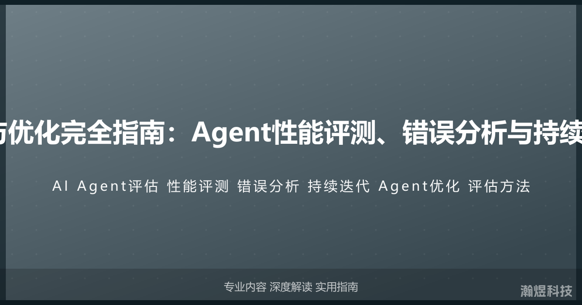 AI Agent评估与优化完全指南：Agent性能评测、错误分析与持续迭代的实践方法