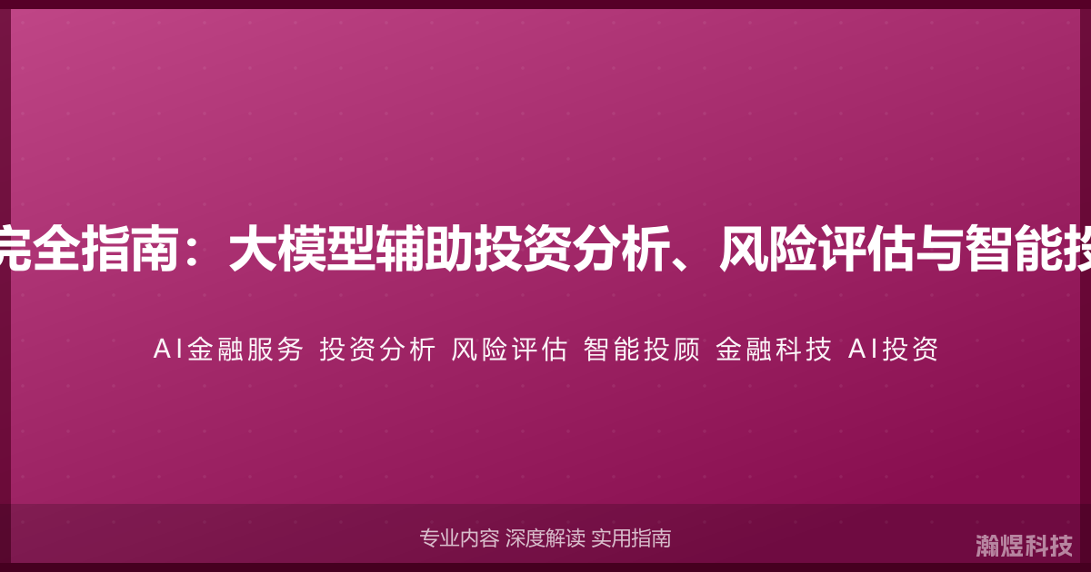 AI与金融服务完全指南：大模型辅助投资分析、风险评估与智能投顾的应用实践