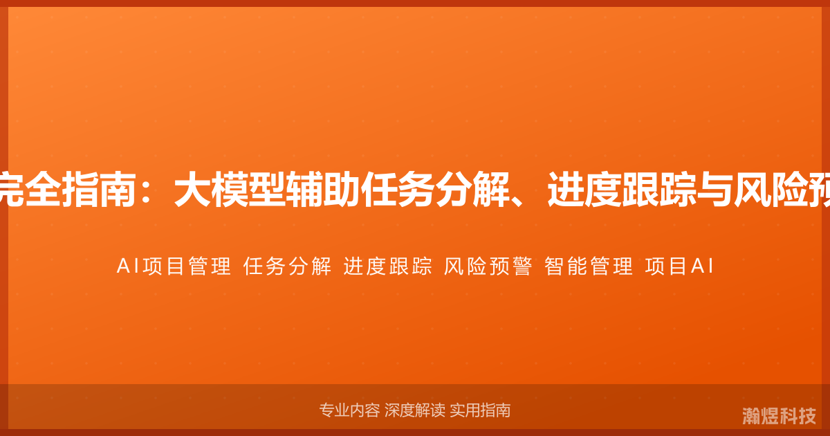 AI与项目管理完全指南：大模型辅助任务分解、进度跟踪与风险预警的智能应用