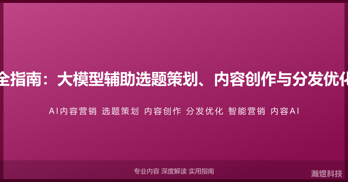 AI与内容营销完全指南：大模型辅助选题策划、内容创作与分发优化的智能营销方法