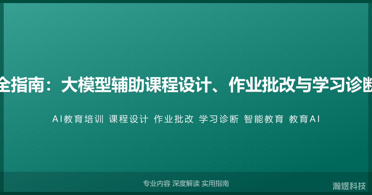 AI与教育培训完全指南：大模型辅助课程设计、作业批改与学习诊断的智能教育方法