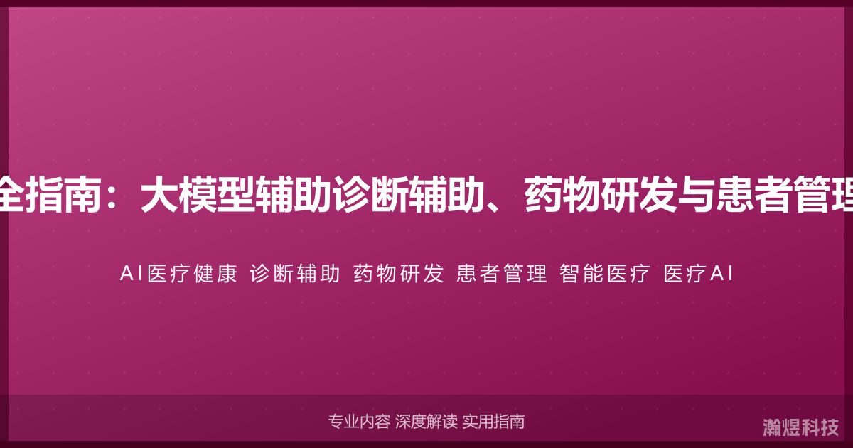 AI与医疗健康完全指南：大模型辅助诊断辅助、药物研发与患者管理的智能医疗方法