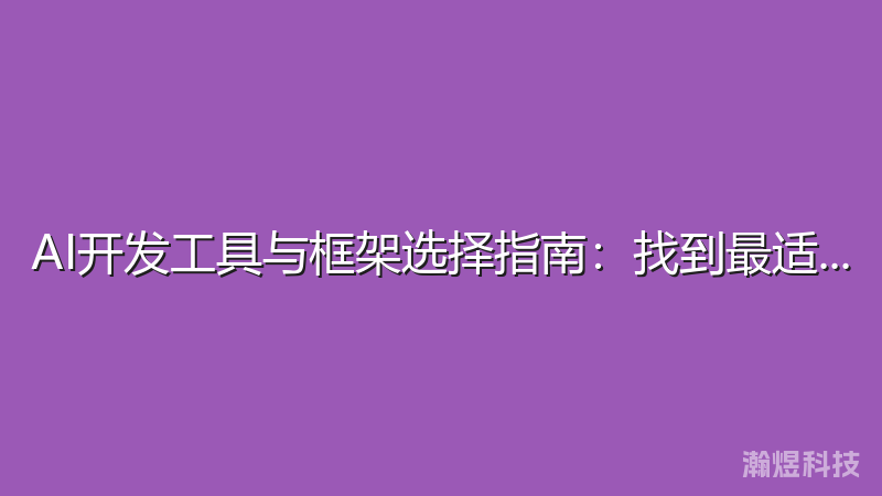 AI开发工具与框架选择指南：找到最适合的方案