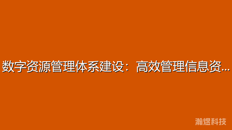 数字资源管理体系建设：高效管理信息资产