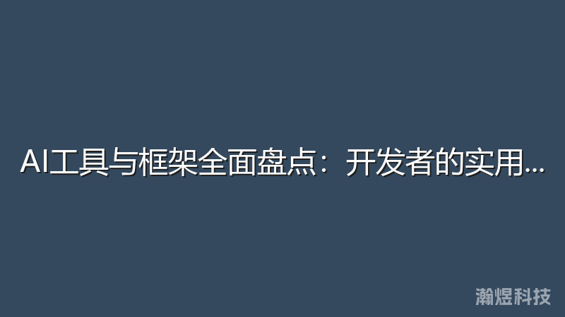 AI工具与框架全面盘点：开发者的实用指南