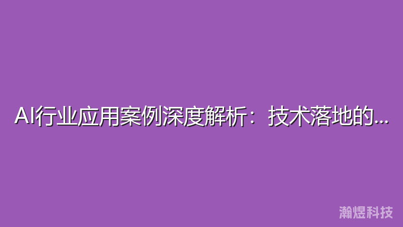 AI行业应用案例深度解析：技术落地的成功实践