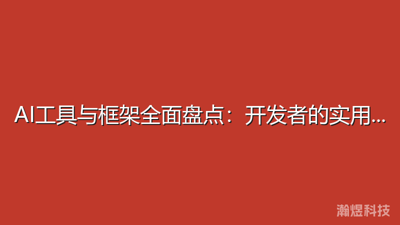 AI工具与框架全面盘点：开发者的实用指南