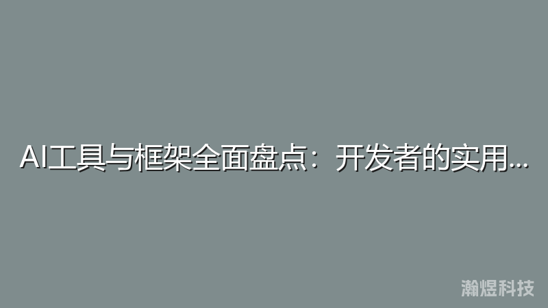 AI工具与框架全面盘点：开发者的实用指南