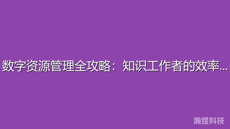 数字资源管理全攻略：知识工作者的效率指南