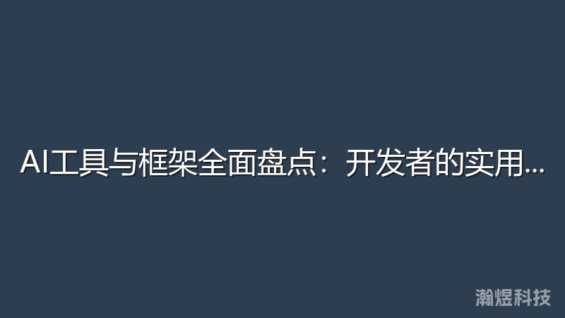 AI工具与框架全面盘点：开发者的实用指南