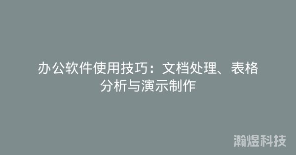 办公软件使用技巧：文档处理、表格分析与演示制作
