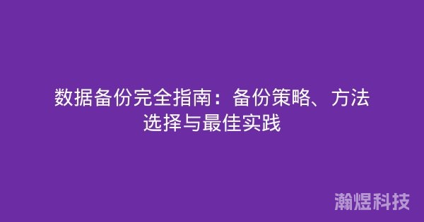 数据备份完全指南：备份策略、方法选择与最佳实践