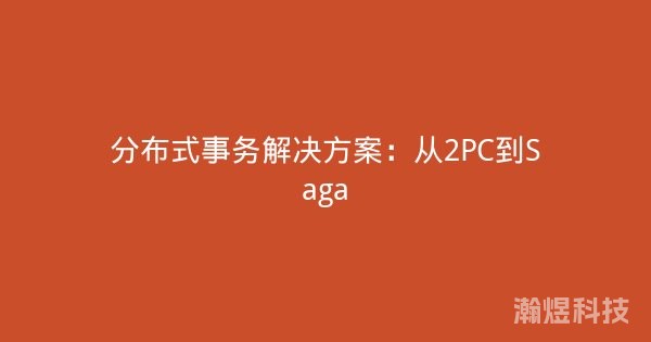 分布式事务解决方案：从2PC到Saga