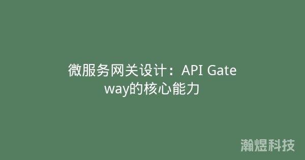 微服务网关设计：API Gateway的核心能力