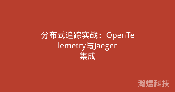 分布式追踪实战：OpenTelemetry与Jaeger集成