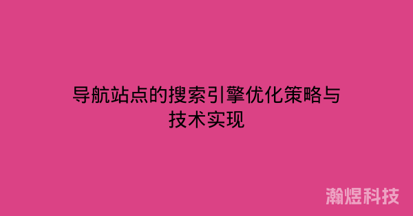 导航站点的搜索引擎优化策略与技术实现