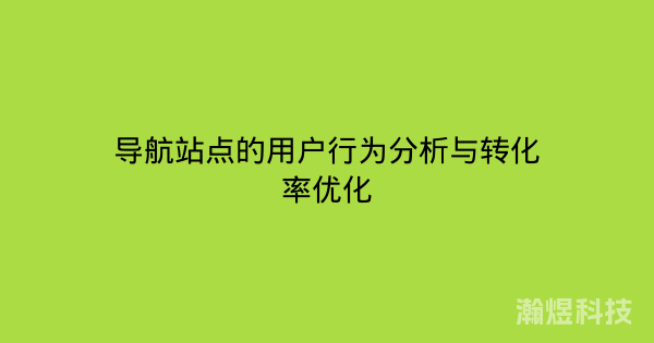 导航站点的用户行为分析与转化率优化