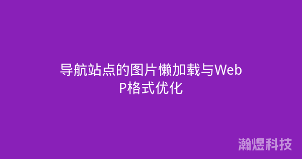 导航站点的图片懒加载与WebP格式优化