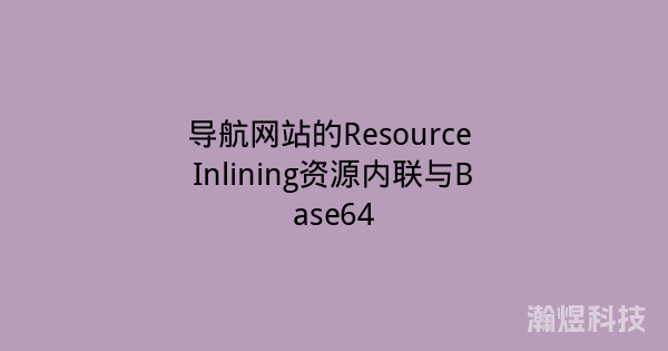 导航网站的Resource Inlining资源内联与Base64