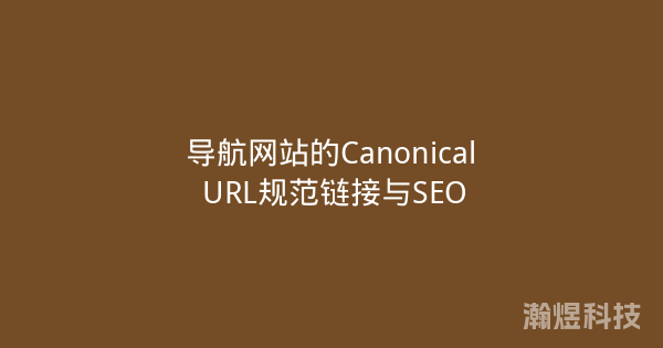 导航网站的Canonical URL规范链接与SEO