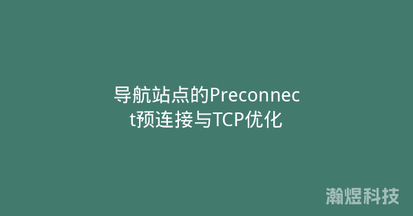 导航站点的Preconnect预连接与TCP优化