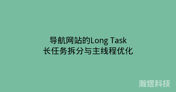 导航网站的Long Task长任务拆分与主线程优化