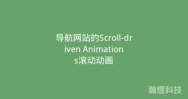 导航网站的Scroll-driven Animations滚动动画