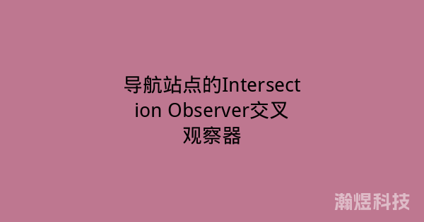 导航站点的Intersection Observer交叉观察器