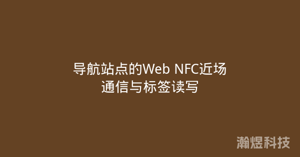 导航站点的Web NFC近场通信与标签读写