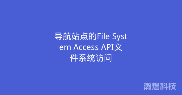 导航站点的File System Access API文件系统访问
