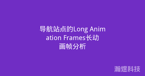 导航站点的Long Animation Frames长动画帧分析